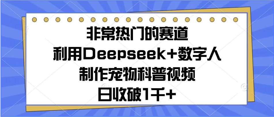 非常热门的赛道,利用Deepseek+数字人制作宠物科普视频,日收破1千+