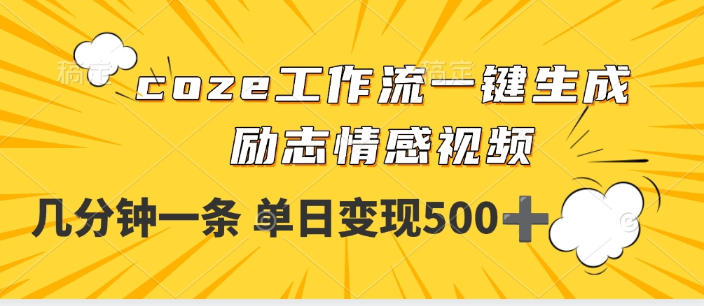 用coze工作流一键生成励志情感视频，几分钟一天，单日变现500+