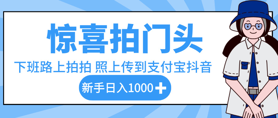 惊喜拍门头，下班路上拍拍照片，上传到支付宝和抖音新手日入 1000+