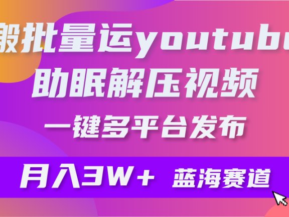 一键搬运YouTube解压助眠视频简单操作月入1W+