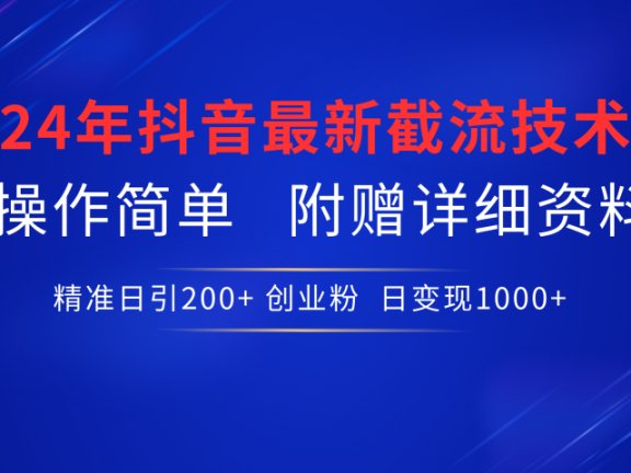 24年最新抖音截流技术,精准日引200+创业粉,操作简单附赠详细资料
