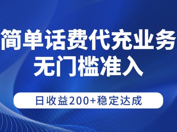 简单话费代充业务，无门槛准入，日收益200+稳定达成